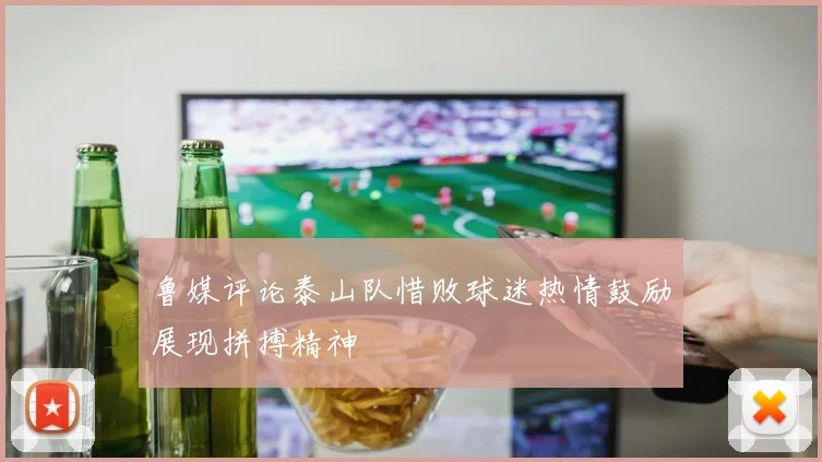 鲁媒评论泰山队惜败球迷热情鼓励展现拼搏精神